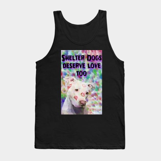Shelter Dogs Deserve Love Too Tank Top by ValinaMoonCreations